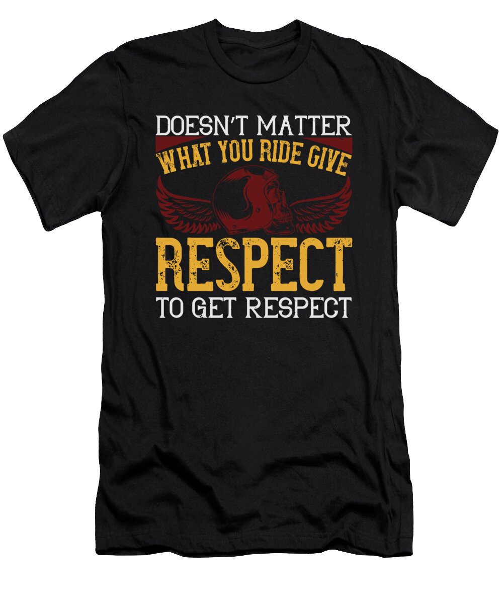 Doesnt Matter What You Ride Give Respect to Get Respect Jacob Zelazny T-Shirt